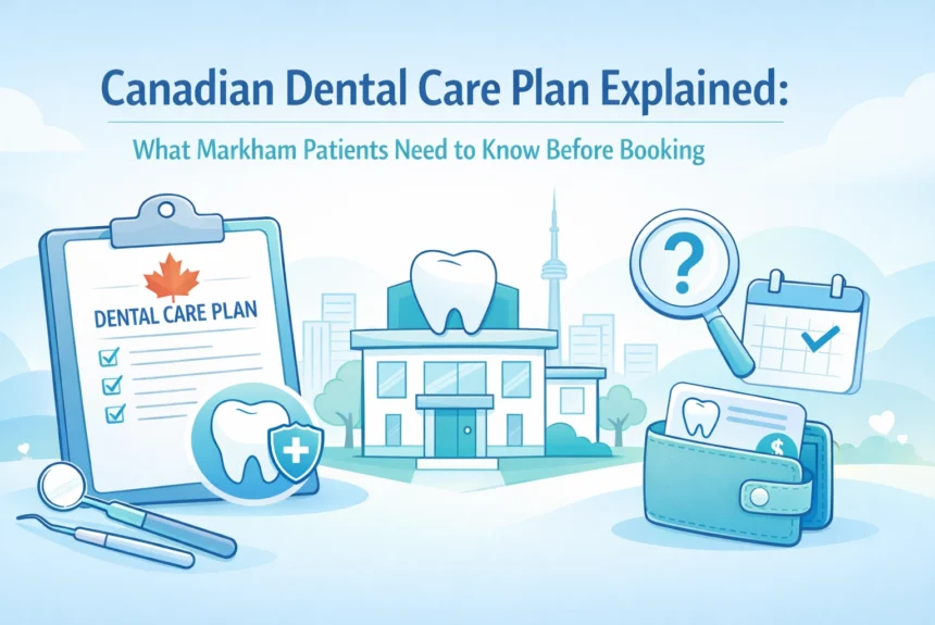 Canadian Dental Care Plan Explained: What Markham Patients Need to Know Before Booking